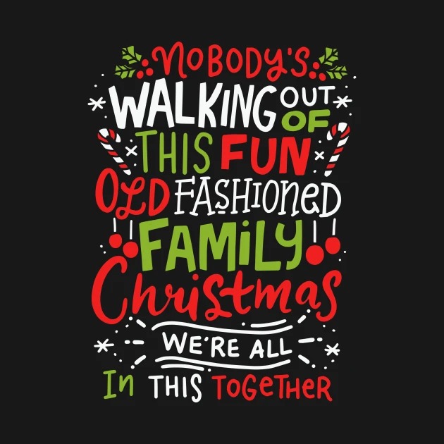 Nobody's walking out of this fun old fashioned family christmas we're all in this together shirt