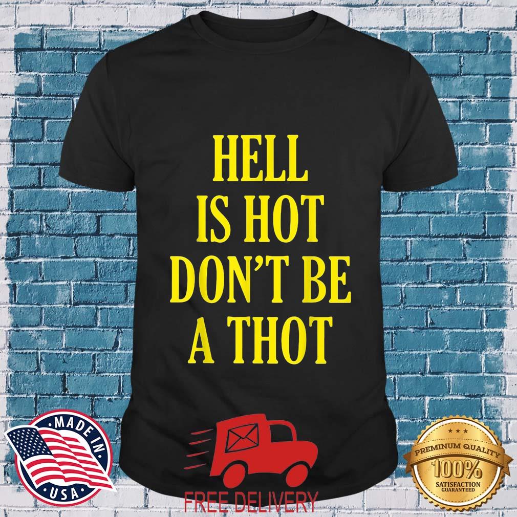 Hell is hot don't be a thot shirt