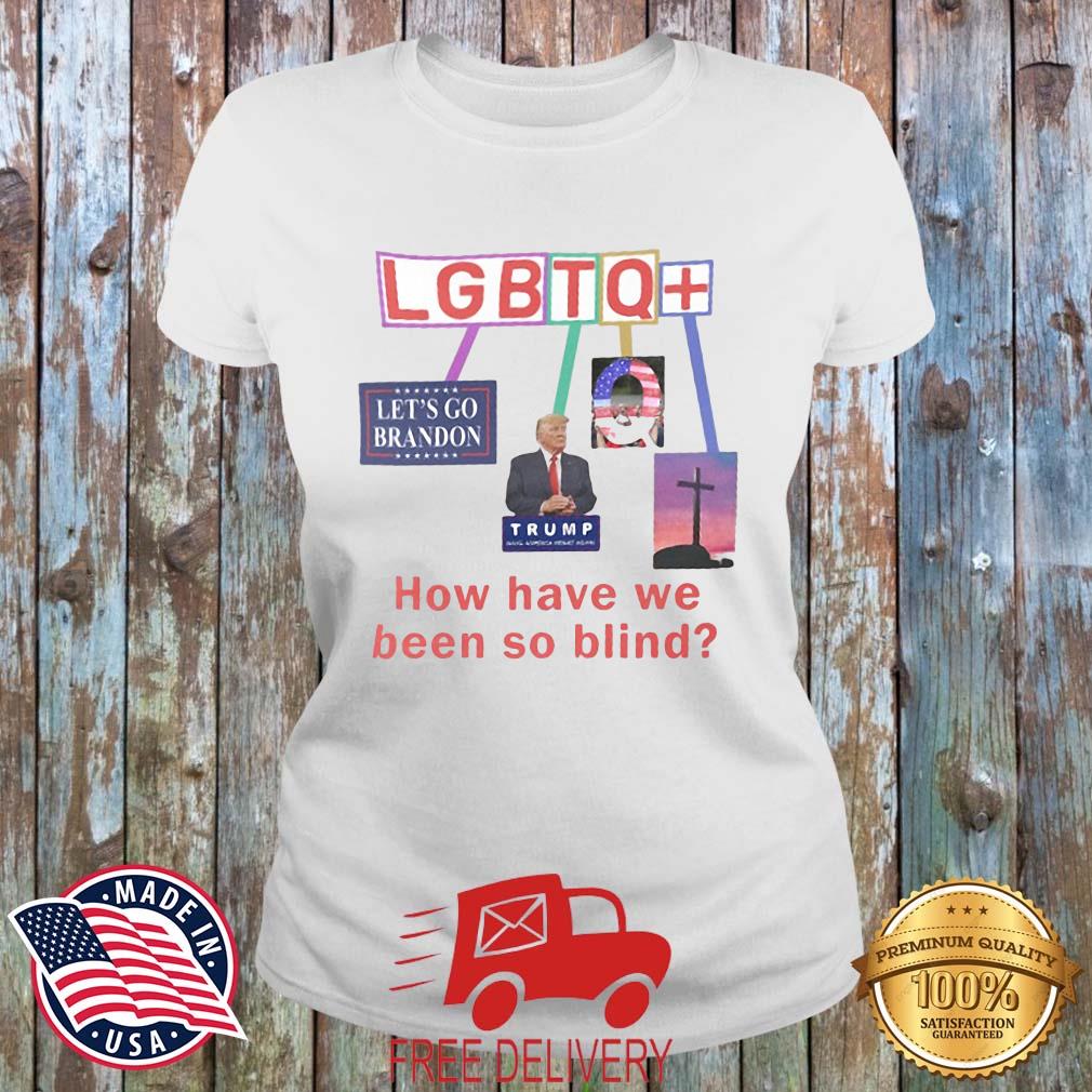 How Have We Been So Blind Lgbtq+ Trump Shirt MockupHR ladies trang