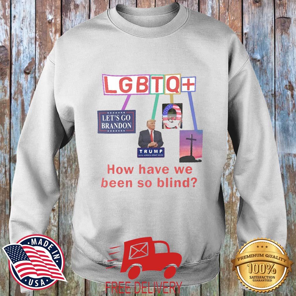 How Have We Been So Blind Lgbtq+ Trump Shirt MockupHR sweater trang