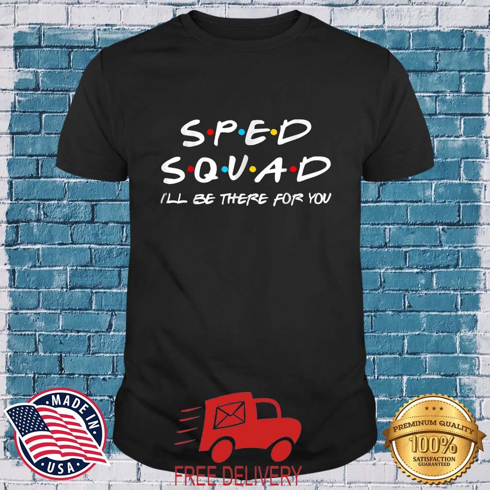 Sped Squad I'll Be There For You Special Education Teacher T-Shirt