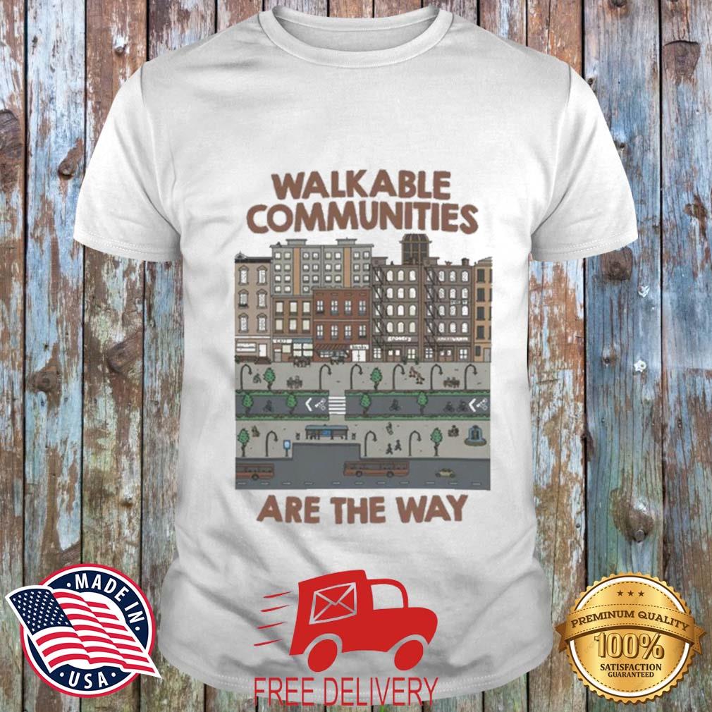 Walkable Communities Are The Way Shirt