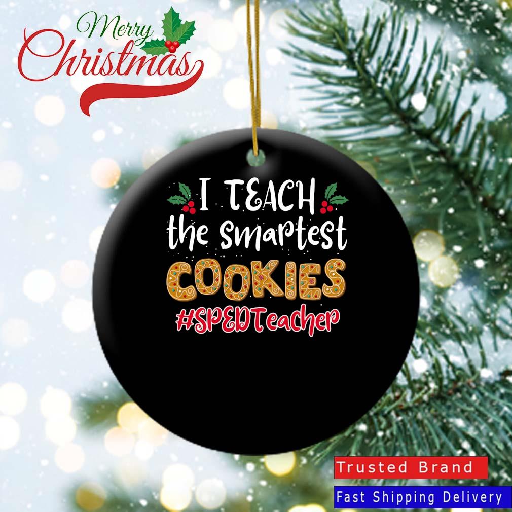 I Teach The Smartest Cookies Sped Teacher Christmas Ornament